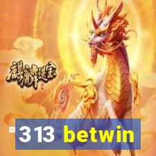 313 betwin